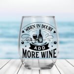 When In Doubt Add More Wine - Stemless Wine Glasses