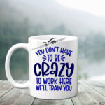 You Don't Have To Be Crazy Semi Permanent 11oz Mug