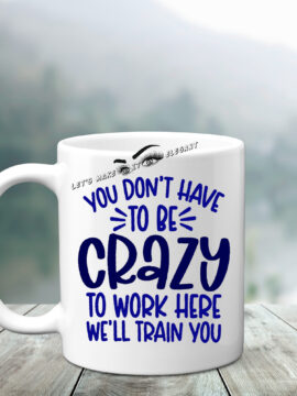 You Don't Have To Be Crazy Semi Permanent 11oz Mug