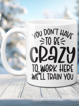 You Don't Have To Be Crazy Semi Permanent 11oz Mug