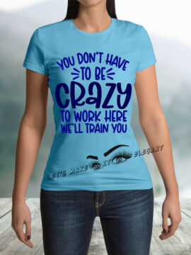 You Don't Have To Be Crazy Female T-Shirt