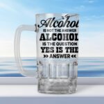 Alcohol Is Not The Answer - Beer Mug