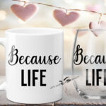 Because Life Mug & Wine Glass