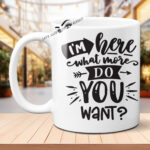 I'm Here What More Photo Mug