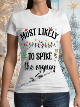 Most likely To Spike The Eggnog T-Shirt