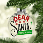 Dear Santa I Regret Nothing Ball Ornament