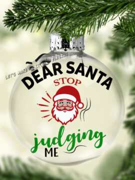 Dear Santa Stop Judging Me Ball Ornament